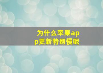 为什么苹果app更新特别慢呢