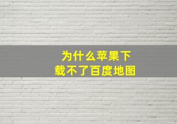 为什么苹果下载不了百度地图