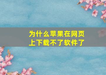 为什么苹果在网页上下载不了软件了