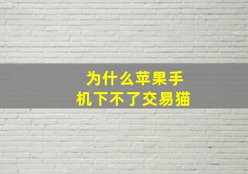 为什么苹果手机下不了交易猫