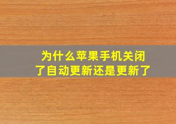 为什么苹果手机关闭了自动更新还是更新了