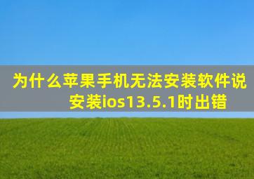 为什么苹果手机无法安装软件说安装ios13.5.1时出错