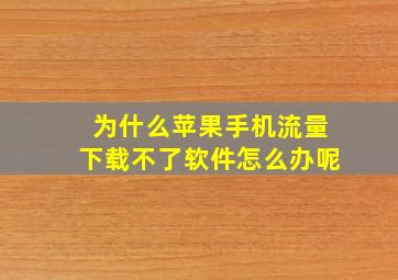 为什么苹果手机流量下载不了软件怎么办呢