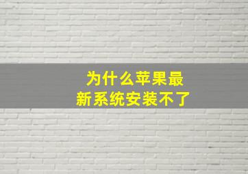 为什么苹果最新系统安装不了