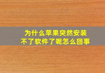 为什么苹果突然安装不了软件了呢怎么回事