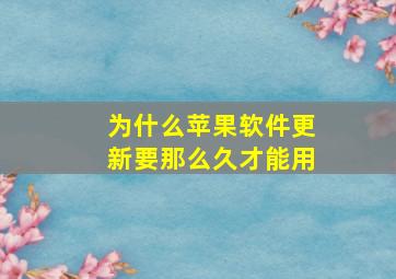 为什么苹果软件更新要那么久才能用