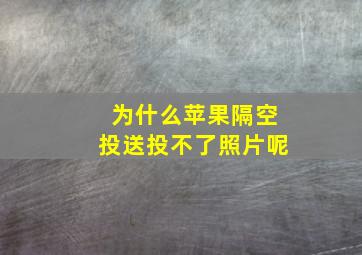 为什么苹果隔空投送投不了照片呢