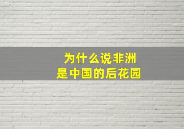 为什么说非洲是中国的后花园