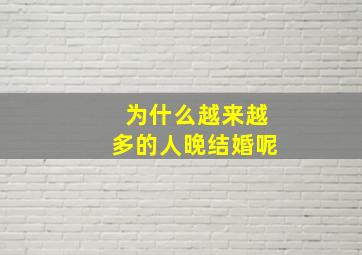 为什么越来越多的人晚结婚呢