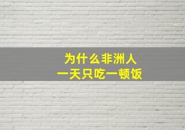 为什么非洲人一天只吃一顿饭