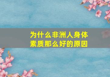 为什么非洲人身体素质那么好的原因