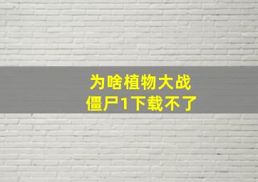 为啥植物大战僵尸1下载不了