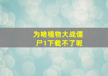 为啥植物大战僵尸1下载不了呢