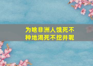 为啥非洲人饿死不种地渴死不挖井呢