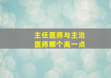 主任医师与主治医师哪个高一点