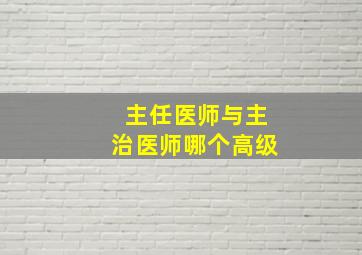 主任医师与主治医师哪个高级