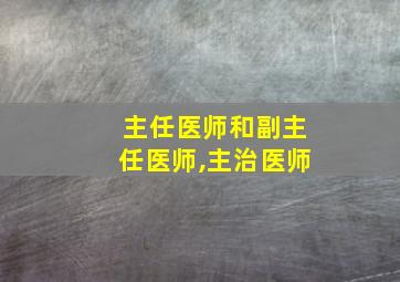 主任医师和副主任医师,主治医师