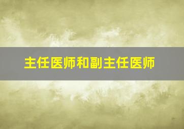 主任医师和副主任医师