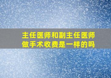 主任医师和副主任医师做手术收费是一样的吗