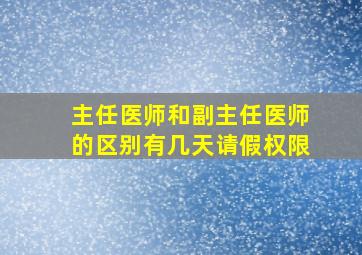 主任医师和副主任医师的区别有几天请假权限