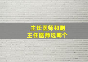 主任医师和副主任医师选哪个