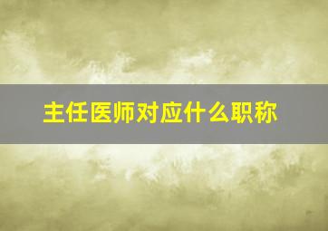 主任医师对应什么职称