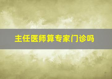 主任医师算专家门诊吗