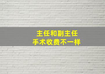 主任和副主任手术收费不一样