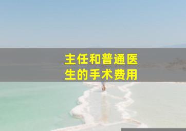 主任和普通医生的手术费用