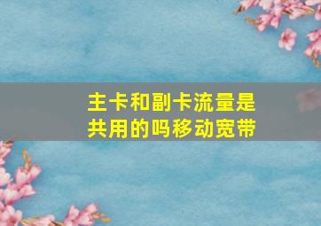 主卡和副卡流量是共用的吗移动宽带