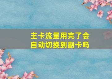 主卡流量用完了会自动切换到副卡吗