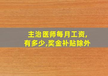 主治医师每月工资,有多少,奖金补贴除外