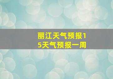 丽江天气预报15天气预报一周