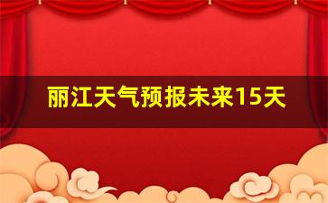 丽江天气预报未来15天