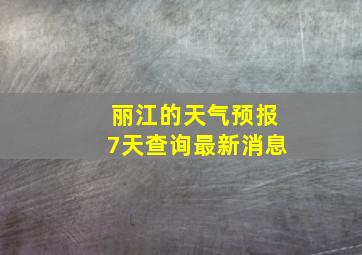 丽江的天气预报7天查询最新消息