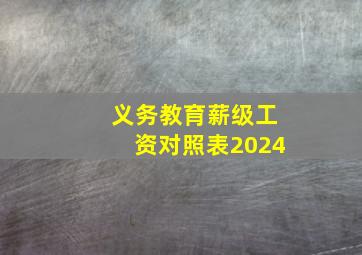 义务教育薪级工资对照表2024