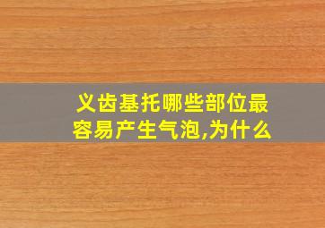 义齿基托哪些部位最容易产生气泡,为什么