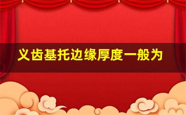 义齿基托边缘厚度一般为