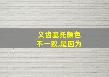 义齿基托颜色不一致,是因为