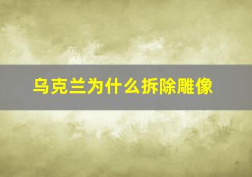 乌克兰为什么拆除雕像