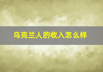 乌克兰人的收入怎么样