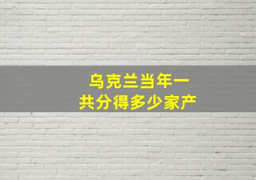 乌克兰当年一共分得多少家产