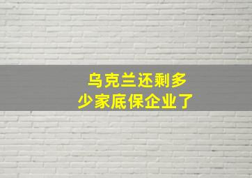 乌克兰还剩多少家底保企业了