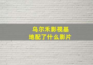 乌尔禾影视基地配了什么影片