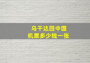 乌干达回中国机票多少钱一张