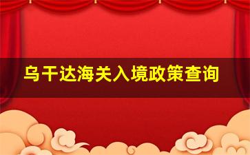 乌干达海关入境政策查询