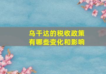 乌干达的税收政策有哪些变化和影响