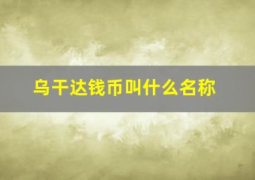 乌干达钱币叫什么名称