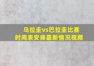 乌拉圭vs巴拉圭比赛时间表安排最新情况视频