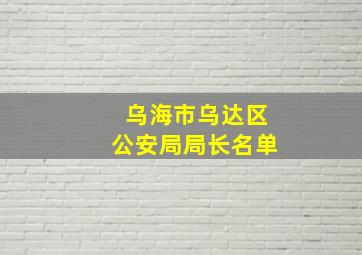 乌海市乌达区公安局局长名单